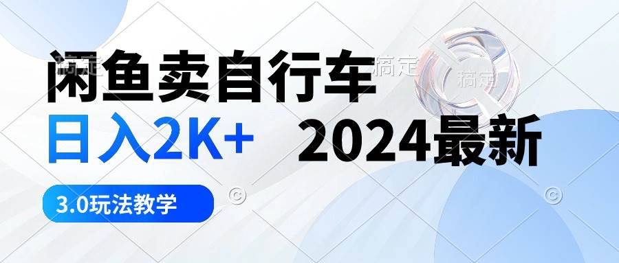 闲鱼卖自行车 日入2K+ 2024最新 3.0玩法教学-百义虚拟电商货源网